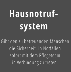 Hausnotruf- system Gibt den zu betreuenden Menschen  die Sicherheit, in Notfällen  sofort mit dem Pflegeteam  in Verbindung zu treten.
