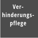 Ver- hinderungs- pflege