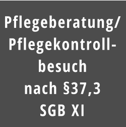 Pflegeberatung/ Pflegekontroll- besuch  nach §37,3  SGB XI